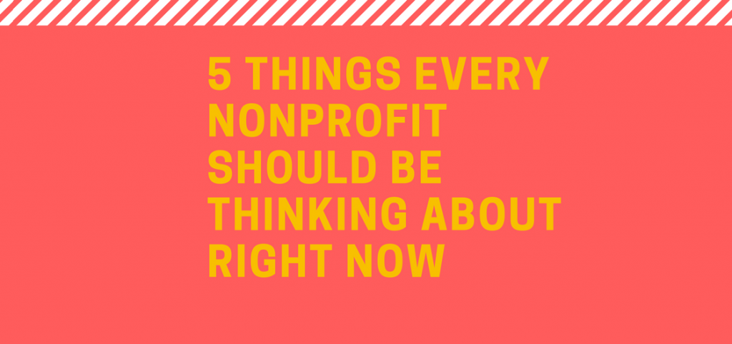 5 things every nonprofit should be thinking about right now