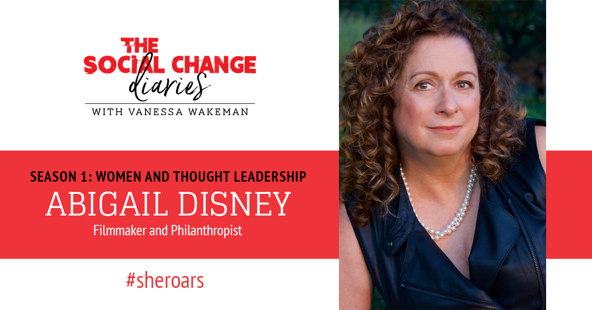 Podcast Abigail Disney, Women and Thought Leadership, The Social Change Diaries