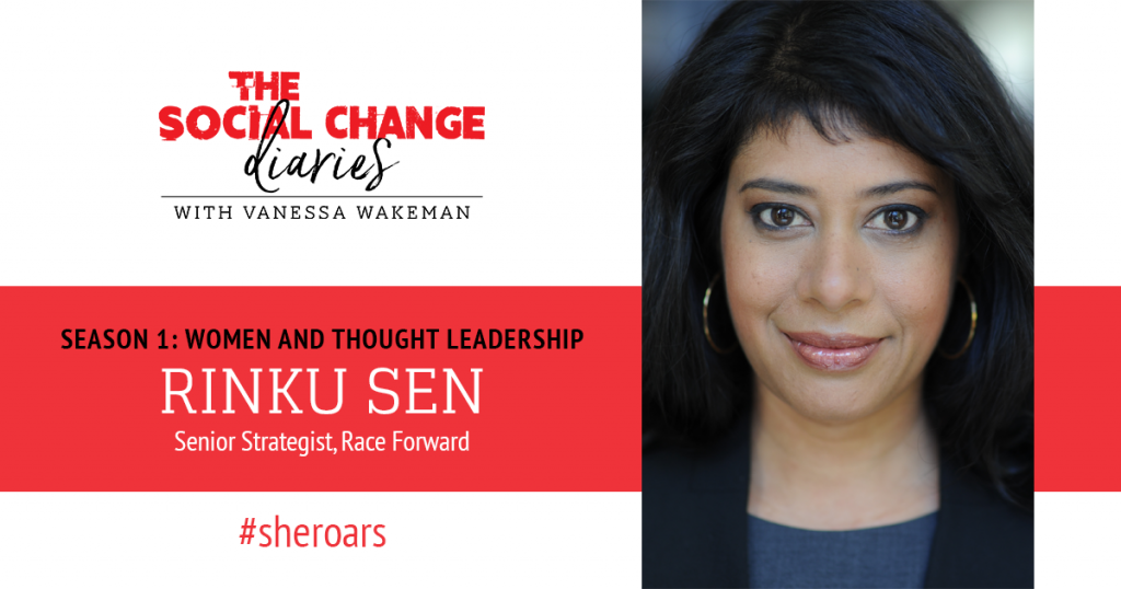 Podcast Rinku Sen, Women and Thought Leadership, The Social Change Diaries