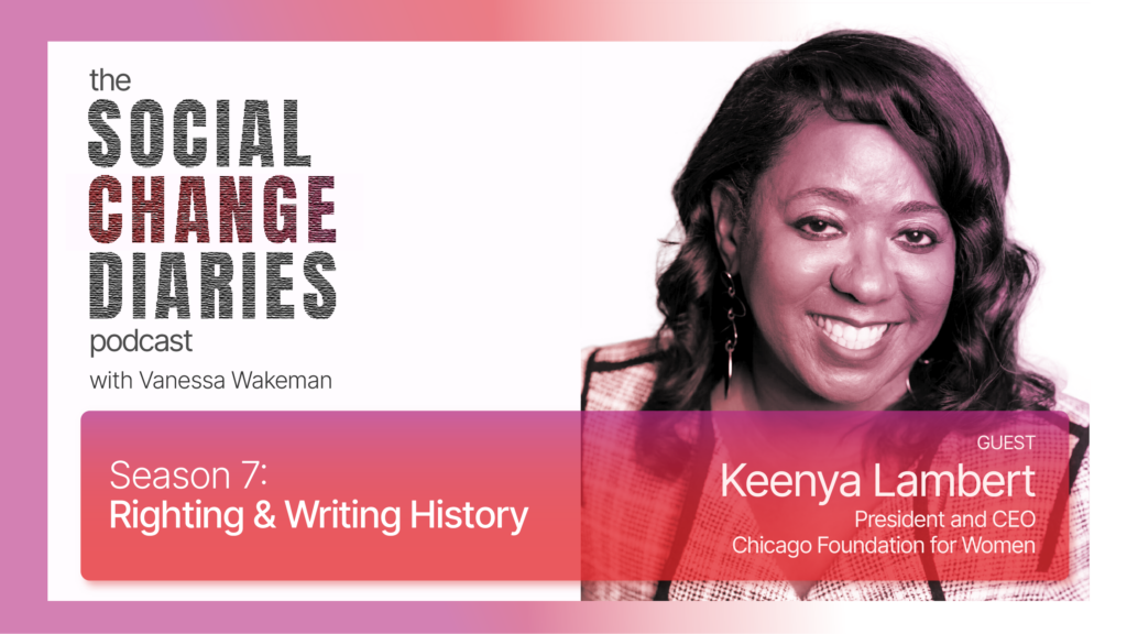 Keenya Lambert from Chicago Foundation for Women on the Social Change Diaries podcast Season 7 Episode 4