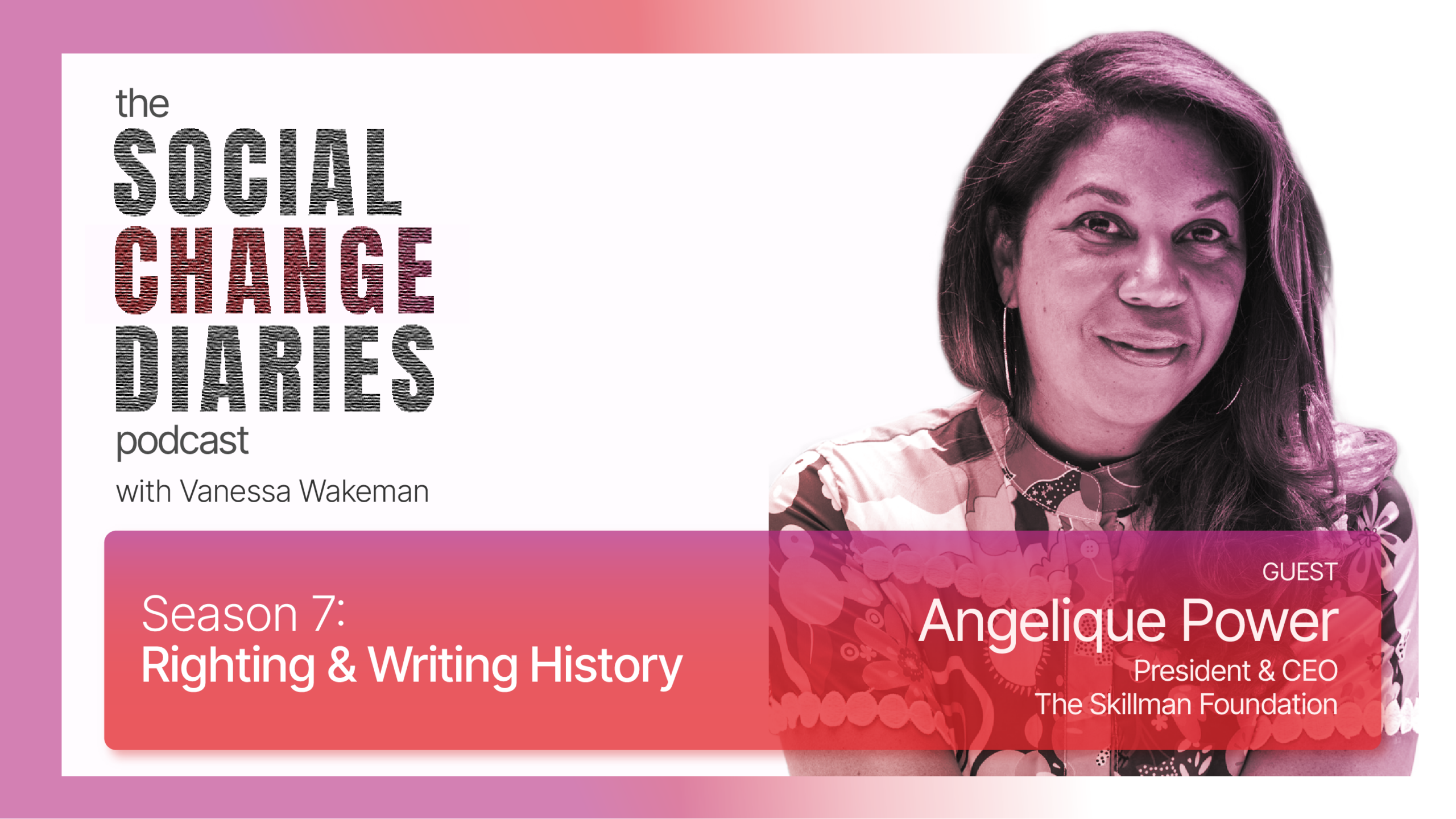 Banner image identifying Episode 7 of Season 7 of the Social Change Diaries Podcast, with a headshot of Guest Angelique Power, President & CEO of The Skillman Foundation